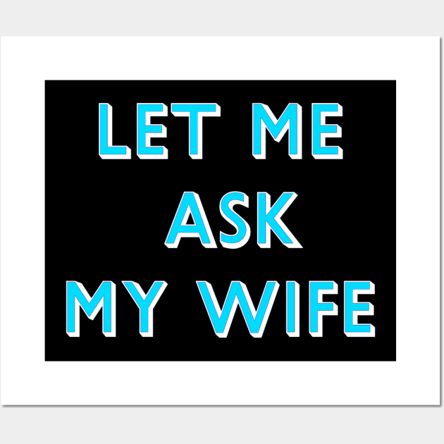 Let Me Ask My Wife Blue Font Wall Art by ROLLIE MC SCROLLIE
